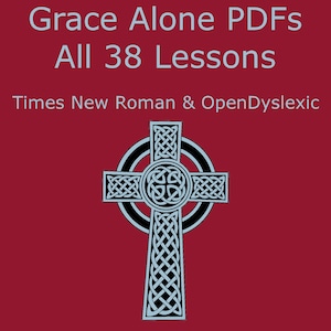 May include: A blue Celtic cross with a black outline on a maroon background. The text "Grace Alone PDFs All 38 Lessons" is at the top of the image. The text "Times New Roman & OpenDyslexic" is below the cross.