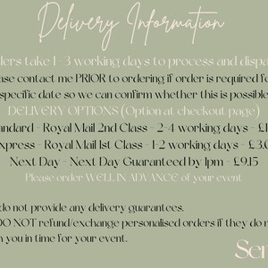 May include: Delivery information for orders. Orders take 1-3 working days to process and dispatch. Please contact me PRIOR to ordering if order is required for a specific date so we can confirm whether this is possible. DELIVERY OPTIONS (Option at checkout page) Standard - Royal Mail 2nd Class - 2-4 working days - &pound;1.55 Express - Royal Mail 1st Class - 1-2 working days - &pound;3.05 Next Day - Next Day Guaranteed by 1pm - &pound;9.15 Please order WELL IN ADVANCE of your event *We do not provide any delivery guarantees. We DO NOT refund/exchange personalised orders if they do not reach you in time for your event. Serene decor