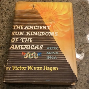 The Ancient Sun Kingdoms of the Americas, Victor W. von Hagen, 1961, First Edition, Vintage History of the Aztec Maya Inca Mexico Peru