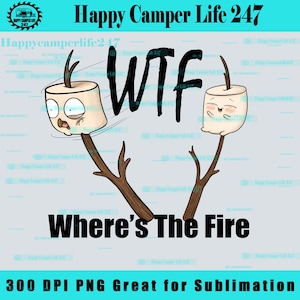WTF Where&#39;s the Fire camping campfire smores Sublimation digital designs camping humor