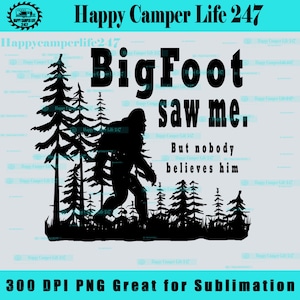 Big Foot Saw ME and nobody believes him funny camping Sasquatch cryptid Sublimation digital designs camping humor