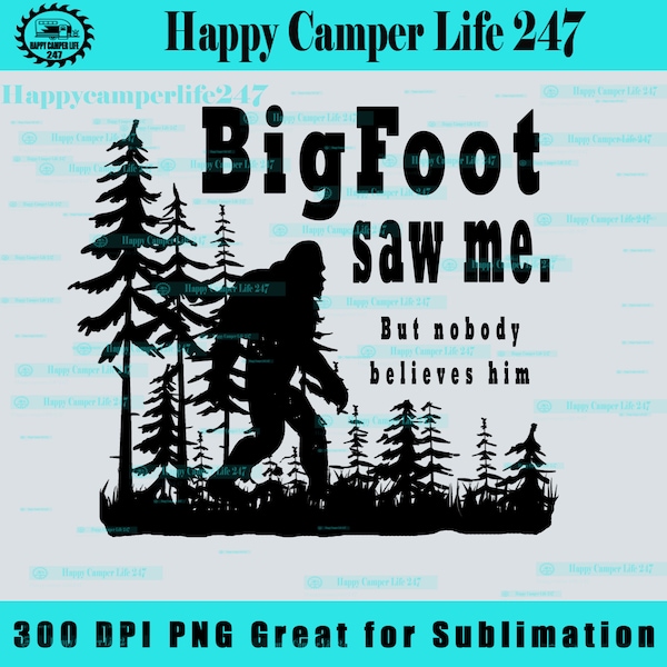 Big Foot Saw ME and nobody believes him funny camping Sublimation digital designs camping humor