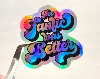 The Fanfic Was Better rainbow holographic vinyl sticker - weatherproof