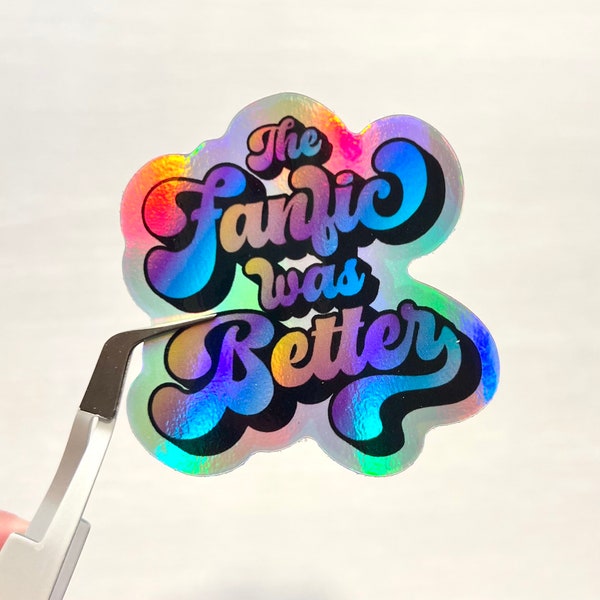 The Fanfic Was Better rainbow holographic vinyl sticker - weatherproof