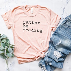 Rather Be Reading T-Shirt, Bookworm Bookish Shirt, Birthday Gift For Bff, Funny Shirt, Birthday Gift, Unisex Ladies Tee, Tee Shirt