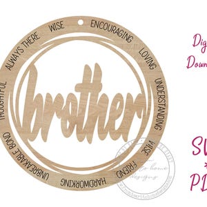May include: A wooden Brother sign with a circular design. The word "brother" is in a cursive font in the center. The outer circle has words like "thoughtful", "encouraging", and "loving". The words "Digital Download", "SVG", and "PDF" are also visible.