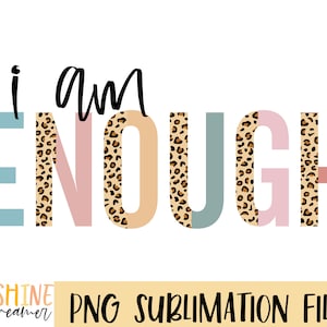 May include: A sublimation design featuring the text "i am ENOUGH" in black lettering. The letters are filled with a leopard print pattern and are outlined in pastel blue, pink, and orange.