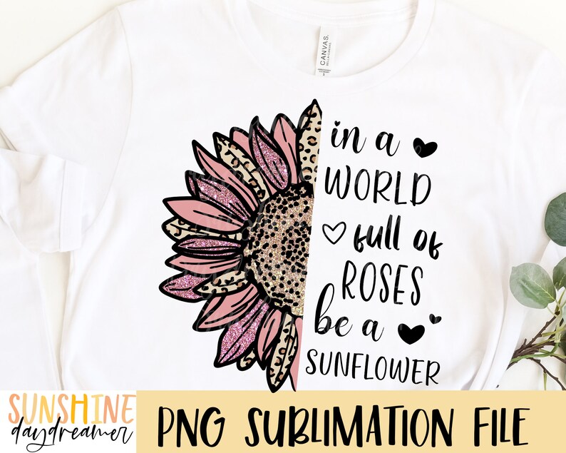 May include: A sublimation design featuring a pink and black sunflower with a leopard print pattern. The text reads "In a world full of roses be a sunflower".