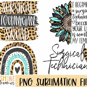 May include: A digital download of three sublimation designs featuring a leopard print background with the text "Surgical Technician Squad", a sunflower with the text "I became a surgical technician because your life is worth my time", and a rainbow with the text "Surgical Tech Working Willingly With Her Hands".