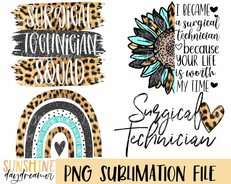May include: A digital download of three sublimation designs featuring a leopard print background with the text "Surgical Technician Squad", a sunflower with the text "I became a surgical technician because your life is worth my time", and a rainbow with the text "Surgical Tech Working Willingly With Her Hands".