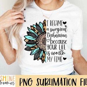 May include: A sublimation design featuring a turquoise and leopard print sunflower with the text "I became a surgical technician because your life is worth my time".