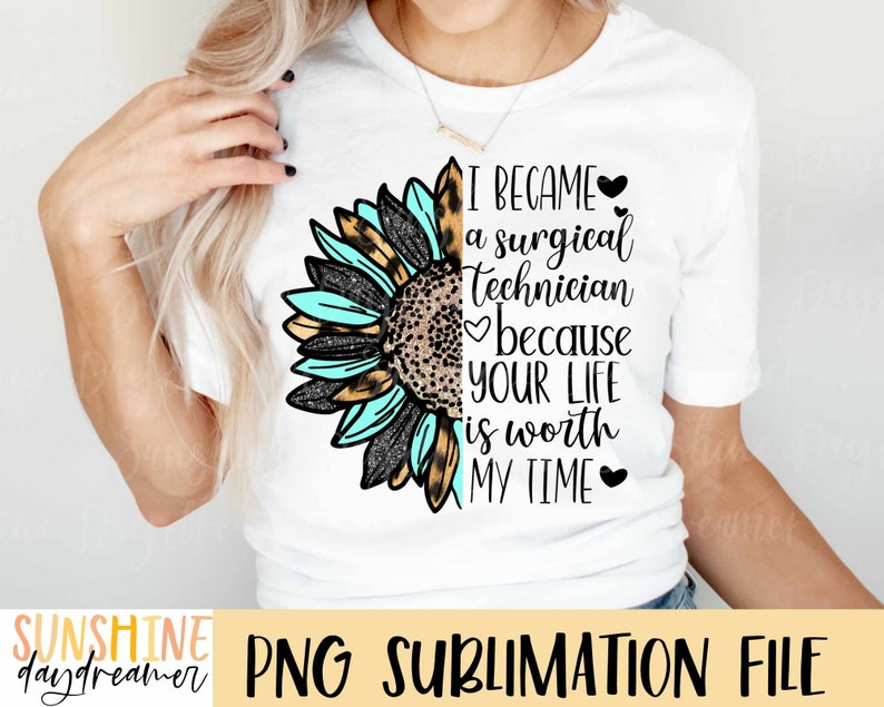 May include: A sublimation design featuring a turquoise and leopard print sunflower with the text "I became a surgical technician because your life is worth my time".