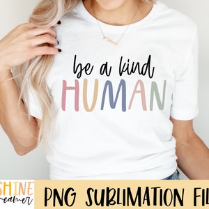 Be a kind human sublimation PNG, Kindness sublimation file, Be kind PNG design, shirt Sublimation design, Digital download