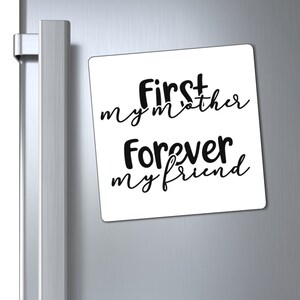 First My Mother. Forever My Friend -- Mother&#39;s Day present Magnet.