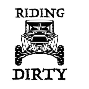 May include: Black and white graphic of an off-road vehicle with the words "RIDING DIRTY" above and below the vehicle. The vehicle is a side-by-side, with large tires and a roll cage.