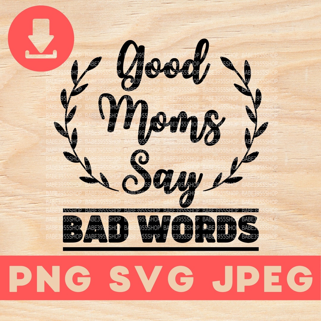 Good Moms Say Bad Words Svg,funny Mom Svg,mommy Gift Idea,mom Lovers