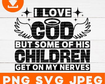 I Love God but some of his Children get on my Nerves SVG,Funny Christian SVG,Christian Gift Idea,Instant Download for Cricut Design Space.