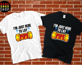 Funny Plumber T-Shirt, I'm Just Here To Lay Pipe Tee