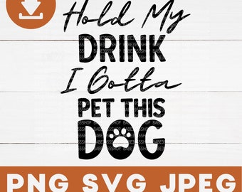 Hold My Drink I Gotta Pet This Dog SVG, Funny Dog Lover (Digital Download)