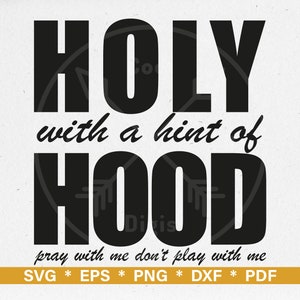 Holy with a hint of hood SVG, Pray with me don&#39;t play with me SVG, Funny Shirt, Funny Christian, Dxf Eps Png Pdf Cut File, Digital download