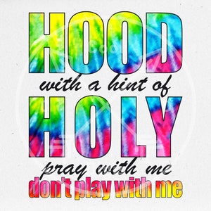 May include: Tie-dye graphic with the text "HOOD with a hint of HOLY pray with me don't play with me".