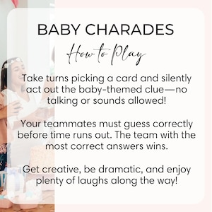 以下が含まれることがあります： 白い背景に黒い文字でBABY CHARADESと書かれた長方形の看板。テキストの内容：How to Play. Take turns picking a card and silently act out the baby-themed clue&mdash;no talking or sounds allowed! Your teammates must guess correctly before time runs out. The team with the most correct answers wins. Get creative, be dramatic, and enjoy plenty of laughs along the way!