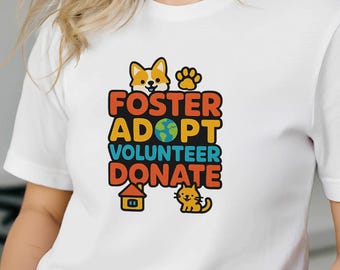 Foster Adopt Volunteer Donate T-Shirt - Soft, Eco-Friendly, Perfect for Pet Lovers