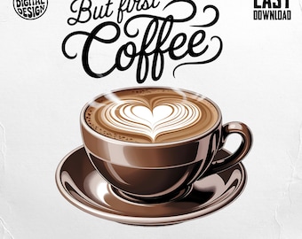 But First Coffee PNG, Coffee Cup Png, Coffee Lover Png, Latte Art Png, Coffee Sublimation, Digital Download,Digital,PNG