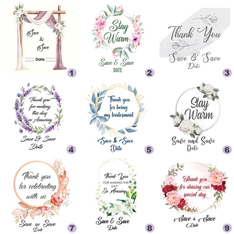 May include: Nine different floral designs for save the date cards. Each design features a floral wreath with text that says "Save & Save Date" and a different message inside the wreath. The messages include "Stay Warm", "Thank You", "Thank you for making this day so Amazing", "Thank you for being my bridesmaid", "Thank you for celebrating with us", and "Thank you for sharing our special day".