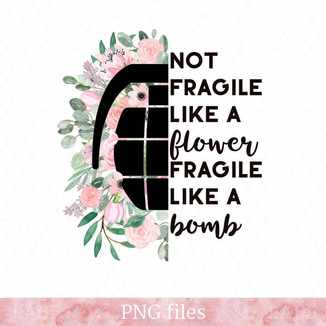 Not Fragile Like a Flower, Fragile Like a Bomb PNG File Feminism Sublimation, Women's Rights