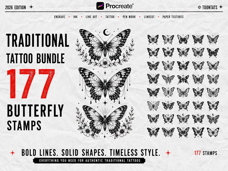 May include: A digital collection of 177 butterfly stamps for Procreate, featuring black and white line art designs. The text reads: 2026 EDITION, TRADITIONAL TATTOO BUNDLE, 177 BUTTERFLY STAMPS, BOLD LINES. SOLID SHAPES. TIMELESS STYLE. EVERYTHING YOU NEED FOR AUTHENTIC TRADITIONAL TATTOOS.
