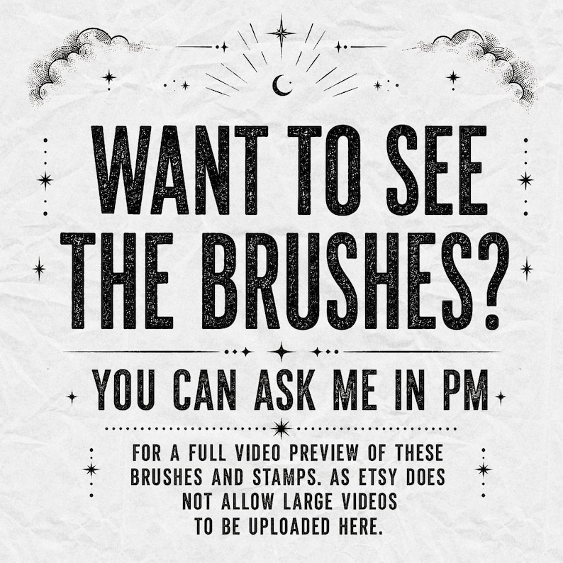 May include: A white graphic with black text that reads: WANT TO SEE THE BRUSHES? YOU CAN ASK ME IN PM. FOR A FULL VIDEO PREVIEW OF THESE BRUSHES AND STAMPS. AS ETSY DOES NOT ALLOW LARGE VIDEOS TO BE UPLOADED HERE. The design features stars and clouds.