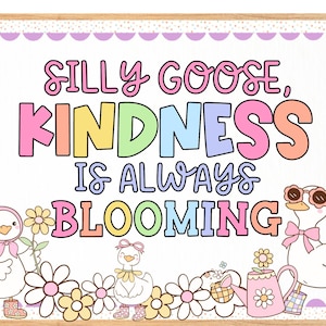 May include: A colorful sign with the text "Silly Goose, Kindness is Always Blooming". The sign is decorated with cartoon geese and flowers.