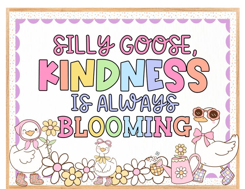 May include: A colorful sign with the text "Silly Goose, Kindness is Always Blooming". The sign is decorated with cartoon geese and flowers.
