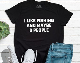 I Like Fishing And Maybe 3 People Shirt, Sarcastic Shirt, Fishing Shirt, Funny Shirt, Father's Day Gift, Fishing Gifts, Fisherman Gift