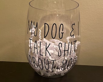 My Dog & I Talk Shit About You Wine Glass, Funny Dog Lover Gift