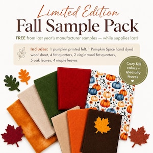 May include: A Limited Edition Fall Sample Pack containing one pumpkin printed felt, one Pumpkin Spice hand dyed wool sheet, four fat quarters, two virgin wool fat quarters, five oak leaves, and four maple leaves in autumn colors.