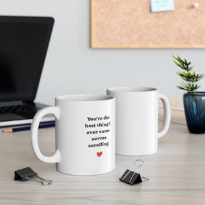 You&#39;re the best thing I ever came across scrolling Mug.  Boyfriend Valentines Day Gift for Him, Funny Gift for Him, Anniversary Gift