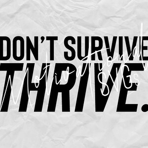 May include: Black and white typography graphic with the text "Don't Survive Thrive." The text is in a bold, sans-serif font. The word "Thrive" is larger than the rest of the text and is in all caps. The word "Survive" is partially obscured by the word "Thrive".