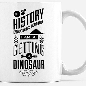 Dinosaur Mug | History Mug | Funny Mug | Repeat History Mug