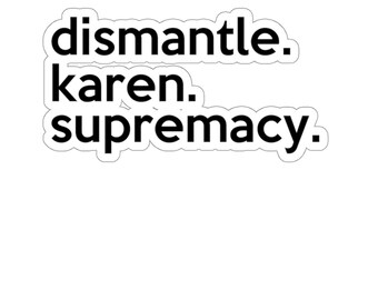 Dismantle Karen Supremacy (2 x 2, 3 x 3, 4 X 4, 6 X 6 ) Transparent & White Kiss-cut Funny Karen Gag Stickers