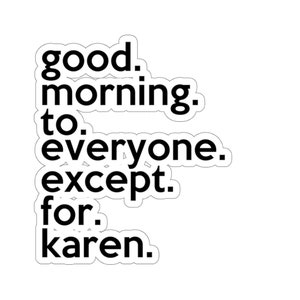 Buenos días a todos excepto a Karen (2 x 2, 3 x 3, 4 x 4, 6 x 6) Transparente &blanco Beso-corte divertido Gag Karen Pegatinas