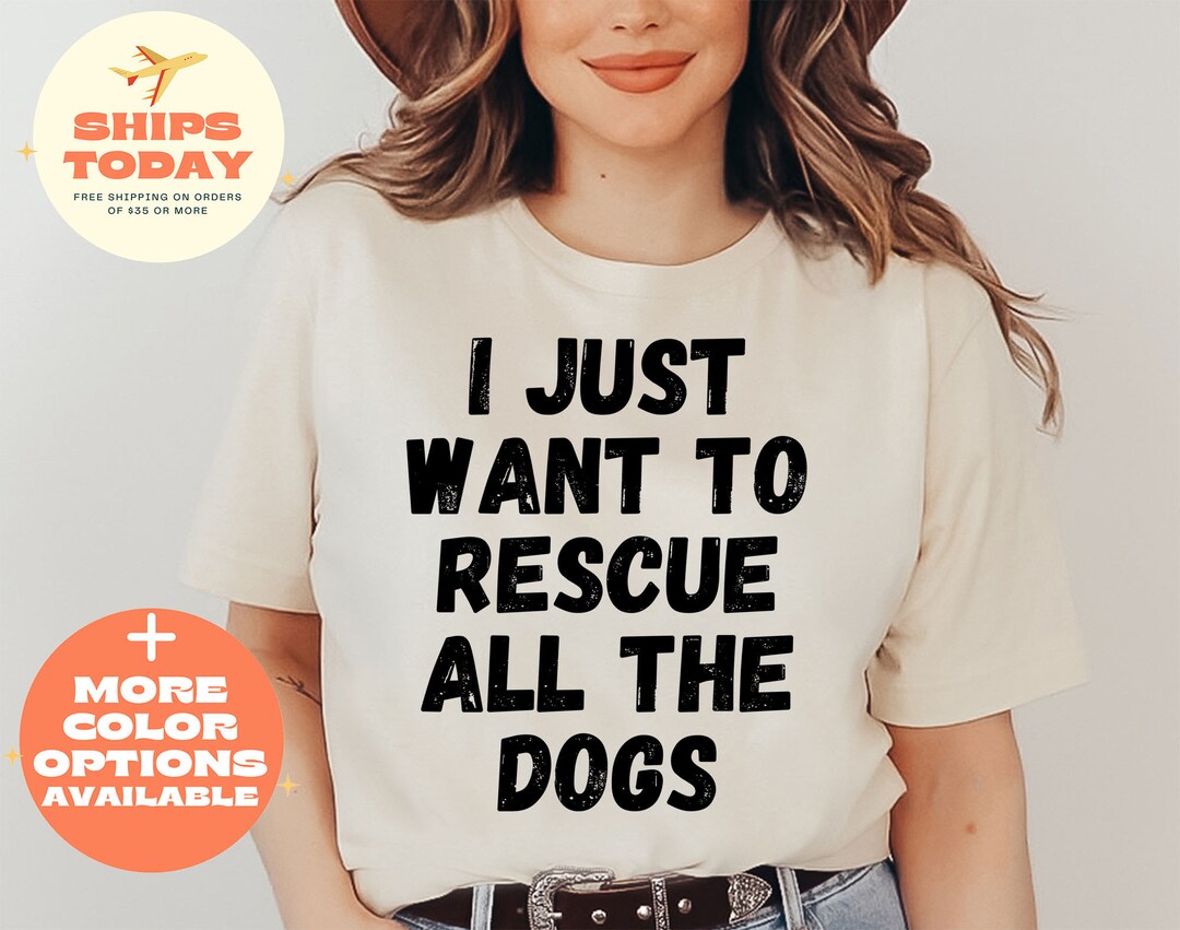 I Just Want to Rescue All the Dogs Shirt, Rescue Dogs Shirt , Rescue