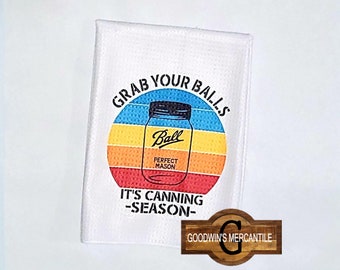 GRAB YOUR BALLS Printed Tea Towel-Fun Gift-Hostess-Friend-Relative-Neighbor-Kitchen-Chef-CoWorker-Prepper-Ball Jar-Canning-Fall-Spring Gift