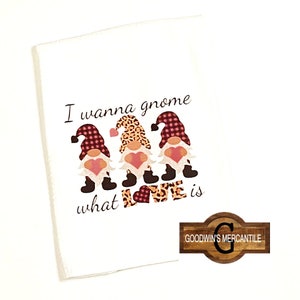 Wanna GNOME What LOVE is Printed Tea TOWEL-Perfect Fun Gift-Friend-Relative-Neighbor-Host-CoWorker-Birthday-Chef-Love Song-Pun-Labor Day