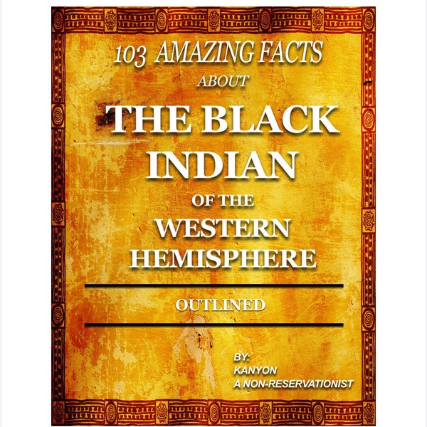 103 Amazing Facts about The Black Indian of the Western Hemisphere