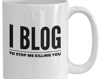 I Blog To Stop Me Killing You | Bloggers Cup | Gift For Writer