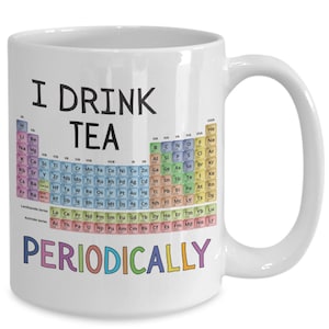 I Drink Tea Periodically | Chemical Elements Coffee Mug | Chemistry Teacher Gift | Periodic Table Mug | Chemist | Scientist Mug | Geeky Gift