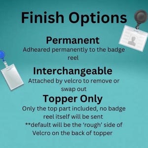 May include: Image showing badge reel finish options: Permanent, Interchangeable, and Topper Only. The text explains how each option attaches to the badge reel. The image includes examples of badge reels.