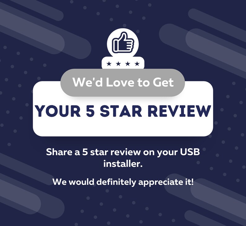 May include: A white button with a thumbs up icon and five stars. The button is on a dark blue background with white dots and diagonal lines. The text "We'd Love to Get YOUR 5 STAR REVIEW" is on a white rectangle. The text "Share a 5 star review on your USB installer. We would definitely appreciate it!" is below the rectangle.